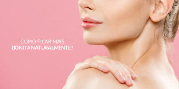 Como ficar bonita natualmente?