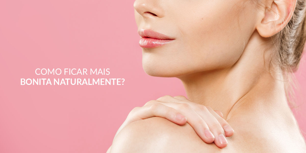 Como ficar bonita natualmente?